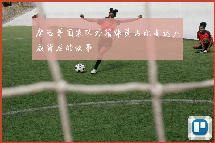 摩洛哥国家队外籍球员占比高达九成背后的故事