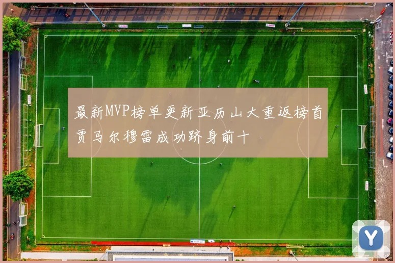 最新MVP榜单更新亚历山大重返榜首贾马尔穆雷成功跻身前十